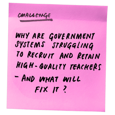 Why are government systems struggling to recruit and retain high-quality teachers - and what will fix it?