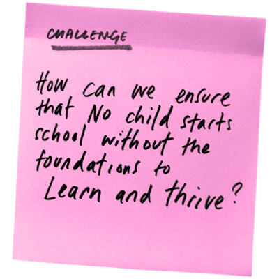 How can we ensure that no child starts school without the foundations to learn and thrive?